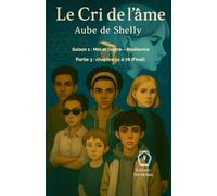 Le Cri de l'Âme: Aube de Shelly: Saison 1 : Moi et l'Autre - Résilience PARTIE 3 : Chapitre 51 à 78 Final