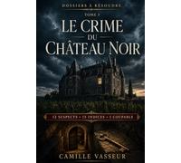 Le Crime du Château Noir: Une enquête criminelle immersive à résoudre - Analysez les indices, démasquez les mensonges et trouvez le coupable (Dossiers à résoudre)