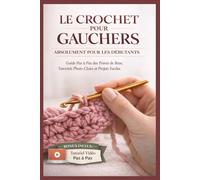 LE CROCHET POUR GAUCHERS ABSOLUMENT POUR LES DÉBUTANTS: Un Guide Pas à Pas sur les Points de Base, des Tutoriels Photo Clairs et des Projets Faciles pour Commence