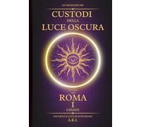 Le Cronache dei Custodi della Luce Oscura - Roma: La Prima Chiave