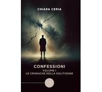 Le cronache della solitudine. Confessioni (Vol. 1) (Narrativa)