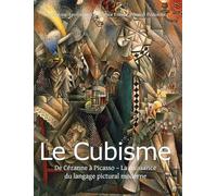 Le Cubisme: De Cézanne à Picasso - La naissance du langage pictural moderne