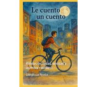 Le Cuento un Cuento: Relatos de ciudad, amistad y asombro cotidiano: 1