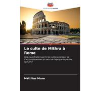 Le culte de Mithra à Rome: Une classification parmi les cultes orientaux de l'accomplissement du salut de l'époque impériale romaine