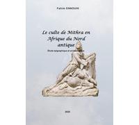 Le culte de Mithra en Afrique du Nord antique. Etude épigraphique et archéologique.