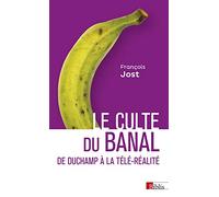 Le culte du banal: De Duchamp à la télé-réalité