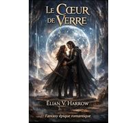 Le Cœur de Verre: Un amour interdit lié par la magie peut-il sauver un monde… ou le détruire ?