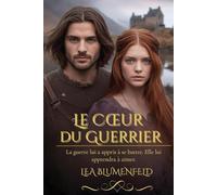 Le Cœur du Guerrier: La guerre lui a appris à se battre. Elle lui apprendra à aimer (Entre l’honneur et le désir)