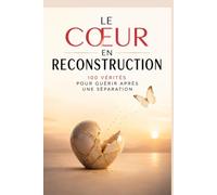 Le cœur en reconstruction : 100 vérités pour guérir après une séparation: Guérir après une séparation : 100 vérités puissantes pour réparer ton cœur ... vie plus forte, plus libre et plus heureuse