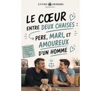 Le cœur entre deux chaises - Père, mari et amoureux d’un homme: Psychologie • Relations masculines • Masculinité moderne • Relation affective entre hommes • Identité masculine contemporaine • Gay, Bi