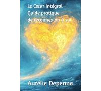 Le Cœur Intégral - Guide pratique de reconnexion à soi
