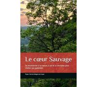 Le cœur Sauvage: Se reconnecter à la nature, à soi et à son instinct pour révéler son potentiel. (La Trilogie du Cœur)