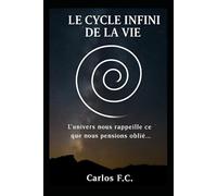 LE CYCLE INFINI DE LA VIE: L'Univers nous rappelle ce que nous pensons avoir oublié...