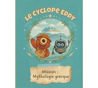 Le Cyclope Eddy - Mission : Mythologie grecque: Une aventure éducative et illustrée pour découvrir les dieux grecs en s’amusant !