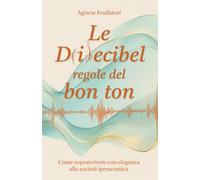 Le D(i)ecibel regole del bon ton: Come sopravvivere con eleganza alla società iperacustica