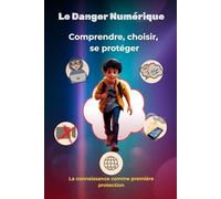 Le danger numérique : Comprendre, choisir, se protéger: La connaissance comme première protection (ConfPro)