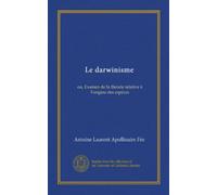 Le darwinisme (Vol-1): ou, Examen de la théorie relative à l'origine des espèces