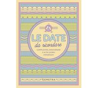 Le date da ricordare. Compleanni, anniversari e altri giorni importanti (Planner)