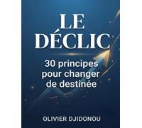 Le Déclic: 30 principes pour changer de destinée