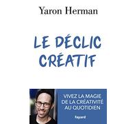 Le déclic créatif: Vivez la magie de la créativité au quotidien