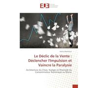 Le Déclic de la Vente : Déclencher l'Impulsion et Vaincre la Paralysie: Architecture du Choix, Nudges et l'Exemple du Consommateur Numérique au Maroc