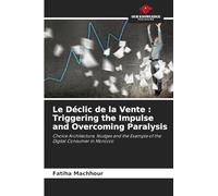 Le Déclic de la Vente : Triggering the Impulse and Overcoming Paralysis: Choice Architecture, Nudges and the Example of the Digital Consumer in Morocco