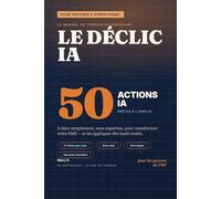 Le déclic IA: 50 actions IA simples, sans expertise, pour transformer votre PME