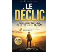 Le Déclic : Reprenez le Contrôle de Votre Vie en 90 Jours: La méthode simple pour sortir de l’immobilisme et devenir la personne que vous voulez être