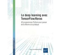 Le deep learning avec TensorFlow/Keras: 42 programmes Python pour passer de la théorie à la pratique