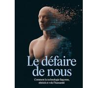Le Défaire de Nous: Comment la technologie façonne, rétrécit et vole l'humanité