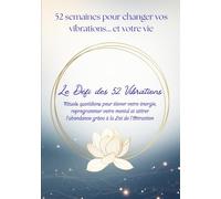 Le Défi des 52 Vibrations: Rituels quotidiens pour élever votre énergie, reprogrammer votre mental et attirer l'abondance grâce à la Loi de l'attraction