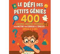 Le Défi des Petits Génies: 400 Énigmes, Enquêtes et Mystères pour Mettre ton Cerveau à l'Épreuve (Spécial 9-12 Ans)