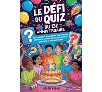 Le Défi du Quiz du 13e Anniversaire: Des anecdotes amusantes, des jeux pour stimuler le cerveau et des quiz parfaits pour faire la fête entre ados