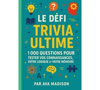 Le Défi Trivia Ultime: 1000 questions pour tester vos connaissances,votre logique et votre memoir