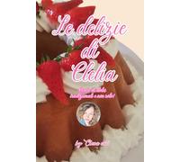 LE DELIZIE DI CLELIA: 37 RICETTE DI DOLCI TRADIZIONALE E ANCHE MODERNI