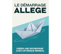 Le démarrage allégé: Créer une entreprise avec un risque minimal (Échapper à la course effrénée)