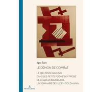 Le Démon de Combat: La Weltanschauung dans les Petits Poëmes en prose de Charles Baudelaire. Un séminaire de Lucien Goldman: 62 (Documents pour l'Histoire des Francophonies)