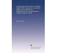 Le département de Seine-et-Marne, 1800-1895, d'après les documents officiels, notamment les délibérations du Conseil général, inédites jusqu'en 1840