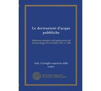 Le derivazioni d'acque pubbliche (v.2): Relazione statistica sull'spplicazione del decreto-legge 20 novembre 1916, n. 1664
