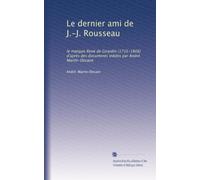 Le dernier ami de J.-J. Rousseau: le marquis René de Girardin (1735-1808) d'après des documents inédits par André Martin-Decaen