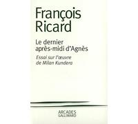 Le Dernier après-midi d'Agnès: Essai sur l'œuvre de Milan Kundera
