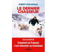 Le dernier chasseur: Comment un Français s'est réinventé au Groenland