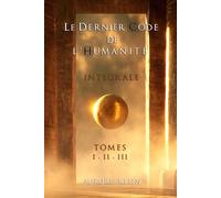 Le Dernier Code de l'Humanité - Intégrale : Tomes I - II - III (Le Dernier Code de l’Humanité - Éditions Intégrales)