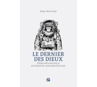 Le dernier des dieux: Poème métaphysique en soixante-quatorze sextines