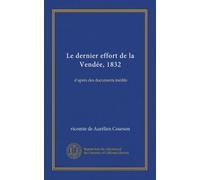 Le dernier effort de la Vendée, 1832: d'après des documents inédits