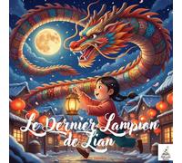 Le Dernier Lampion de Lian: Album jeunesse poétique sur le Nouvel An chinois, les lanternes et le courage