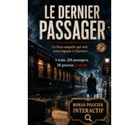 Le Dernier Passager: Le livre-enquête qui met votre logique à l’épreuve 1 train. 216 passagers. 18 preuves. 1 vérité.