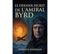 Le Dernier Secret de l'Amiral Byrd: Voyage au cœur de la Terre Creuse et de la civilisation cachée de l'Antarctique (Les Visionnaires Oubliés)