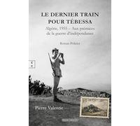 Le dernier train pour Tebessa: Algérie, 1955 - Aux prémices de la guerre d'indépendance
