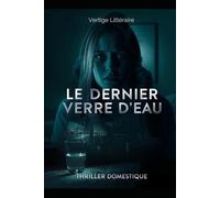 Le Dernier Verre d’Eau: Chaque nuit, il me “protège”. Chaque nuit, je m’éteins. Thriller Psychologique Domestique. Roman à Suspense nouveauté (Thriller domestique psychologique)